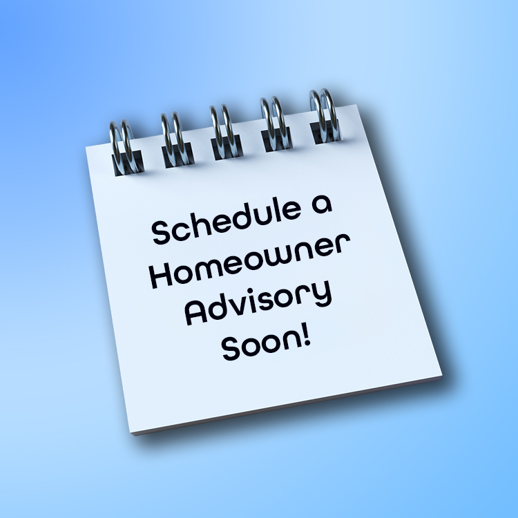 Schedule a Homeowner Advisory Soon