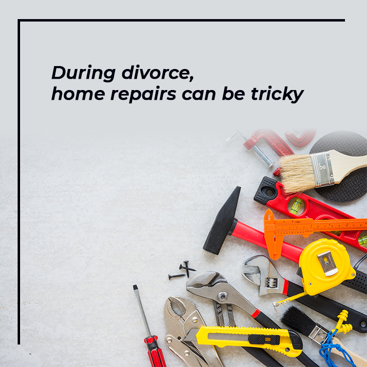 During divorce, home repairs can be tricky