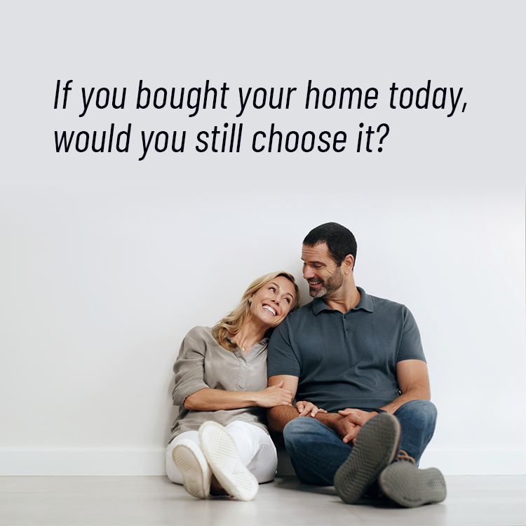 If you bought your home today, would you still choose it?